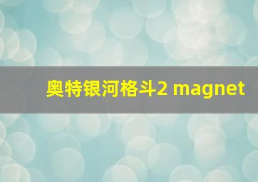 奥特银河格斗2 magnet